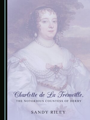 cover image of Charlotte de La Trémoïlle, the Notorious Countess of Derby